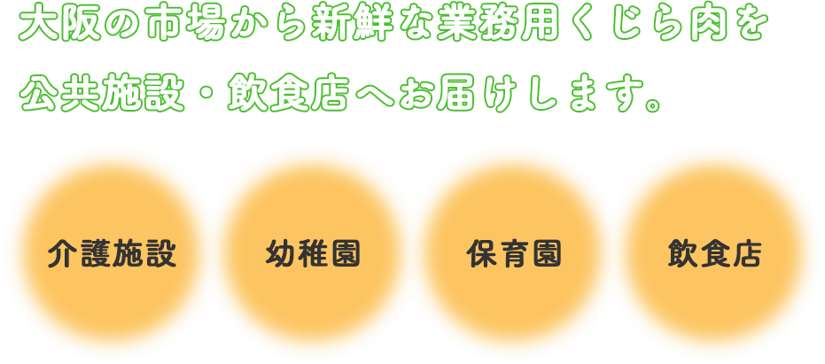 大阪の市場から新鮮なくじら肉を公共施設、飲食店へお届けします。介護施設 幼稚園 保育園 飲食店
